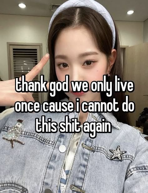 We Only Live Once, Kpop Whisper, Kpop Whispers, Only Live Once, Careless Whisper, Girl Boss Quotes, Whisper Board, Relatable Things, Relatable Whispers