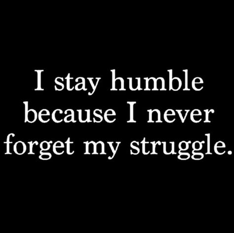 // I stay humble because I never forget my struggle // I Am Humble Quotes, Humble Enough To Know Im Not Better, Humble Quotes Woman, Stay Out Your Feelings Quotes, Humble Woman Quotes, Quote About Being Humble, How To Stay Humble, Stay Humble Quotes Life Lessons, Humble Beginnings Quotes