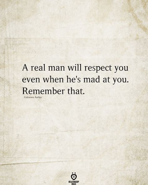 A real man will respect you even when he's mad at you. Remember that. Unkmmn Author Best Man Quotes, Remember Me Quotes, Strong Man Quotes, Respect Relationship Quotes, Good Man Quotes, Real Men Quotes, Mad At You, A Real Man, Respect Quotes