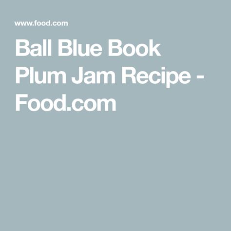 Ball Blue Book Plum Jam Recipe - Food.com Canning Plums, Plum Jam Recipe, Plum Jam Recipes, Ball Blue Book, Ball Canning, Plum Jam, Jam Recipe, Sauce Pot, Blue Book