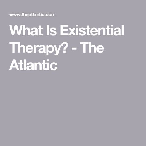 What Is Existential Therapy? - The Atlantic Therapy Infographic, Counselling Theories, Existential Therapy, Psychology, Health