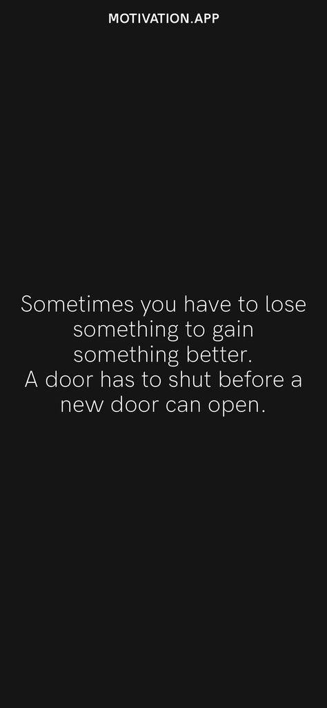 Sometimes you have to lose something to gain something better. A door has to shut before a new door can open. From the Motivation app: https://motivation.app/download Shut Up Quotes, Door Quotes, Open Quotes, Motivation App, Lose Something, Short Inspirational Quotes, Shut Up, Can Opener, Great Quotes