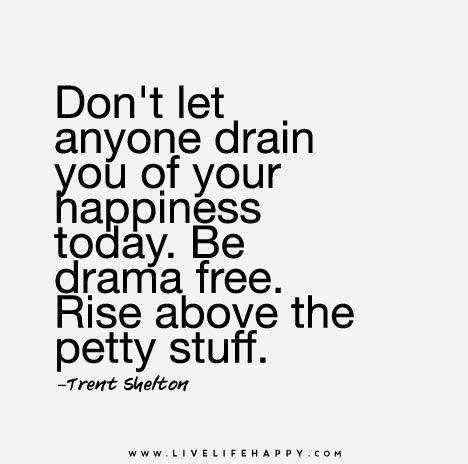 Don’t Let Anyone Drain You of Your Happiness Petty Quotes, Live Life Happy, Drama Free, Love Life Quotes, Drama Quotes, Life Quotes To Live By, Rise Above, A Quote, Note To Self