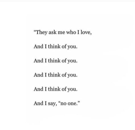 they say ask me who i love and i think of you and i say "no one" Winter Gadgets, Daily Love Quotes, Feeling Abandoned, Getting Him Back, No One Loves Me, Best Love Quotes, Marriage Quotes, I Think Of You, A Poem