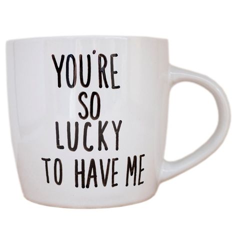 'You’re So Lucky to Have Me' Mug Lucky To Have Me Quotes, Seven Minutes In Heaven, Quirky Valentines, Gifts On Amazon, Ironic Tshirts, Hand Mixers, Drink Marker, Drinking Buddies, Lottery Tickets