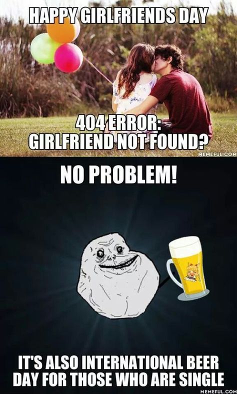 No girlfriend? No problem but, international beer day would be everyday and, some times Jack Daniels. No Girlfriend No Problem, No Girlfriend, International Beer Day, Girlfriends Day, Autocorrect Fails, Beer Day, Rage Comics, Why So Serious, You Funny