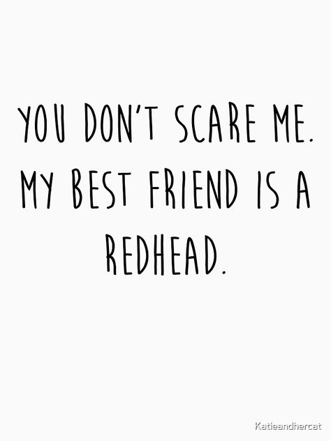 "My Best Friend's a Redhead" T-shirt by Katieandhercat | Redbubble Red Head Best Friend, Funny Redhead Quotes, Redhead Friends, Redhead Memes, Ginger Quotes, Red Hair Quotes, Ginger Humor, Character Dynamics, Redhead Funny