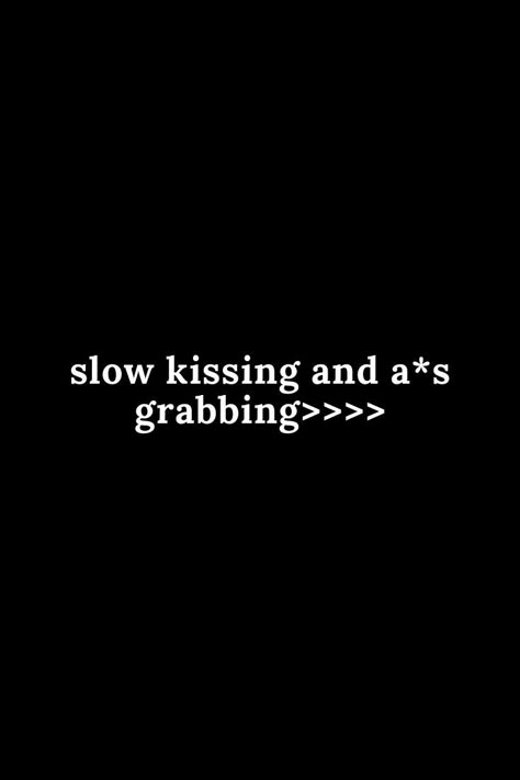 Grab Me Quotes, Slow Kissing Quotes, Slow Kiss Quotes, Thigh Kissing Quotes, Love Bites Hickey For Boys Quotes, When He Grabs Your Thigh, His Hands On My Thighs Aesthetic, Kiss Quotes Aesthetic, Hands On Throat