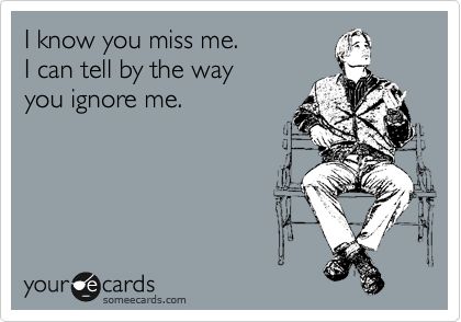 @Jackie Lawler haha this must be true.. Boyfriend Ignoring, You Miss Me, Funny Relationship Quotes, Me Quotes Funny, Ignore Me, Have A Laugh, Funny Relationship, E Card, Ecards Funny