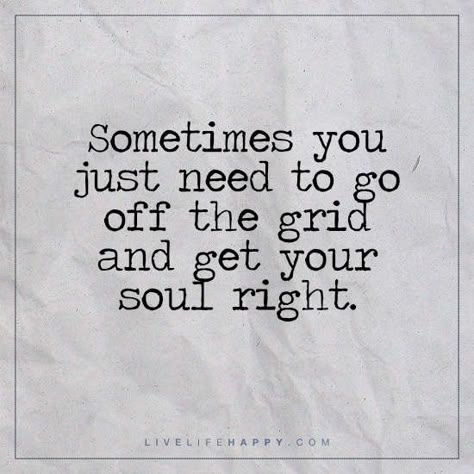 Sometimes You Just Need to Go off the Grid What I Like About You, Going Off The Grid, Live Life Happy, Deeper Life, A Course In Miracles, Life Quotes Love, Trendy Quotes, Off The Grid, A Quote