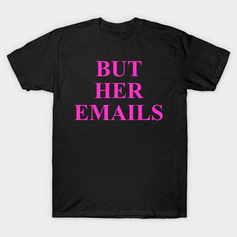 But her emails - But Her Emails - T-Shirt | TeePublic UK Blondie T Shirt, Shut Up And Dance, Love Sewing, A Group, Peace And Love, Hoodie Shirt, Shirt Designs, Tshirt Designs, Mens Graphic Tshirt