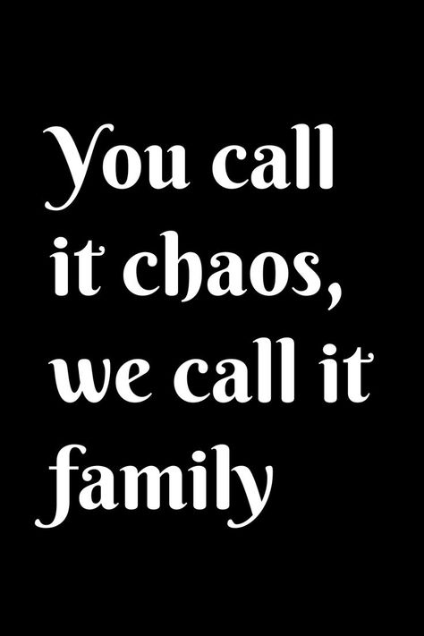 "You call it chaos, we call it family" quote You Call It Chaos We Call It Family, Chaotic Family Quotes, Mafia Aesthetics Family, Family Secrets Aesthetic, Crazy Family Aesthetic, Family Man Aesthetic, Chaotic Trio Aesthetic, Found Family Trope Aesthetic, Chaotic Siblings Aesthetic