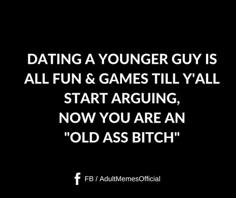 Younger Guys Quotes Dating, Dating Younger Men Quotes Funny Older Women Quotes, Dating Younger Men Humor, Older Women Quotes, Dating A Younger Man, I Got A Man, Men Quotes Funny, People Talking, Memes Funny Lol