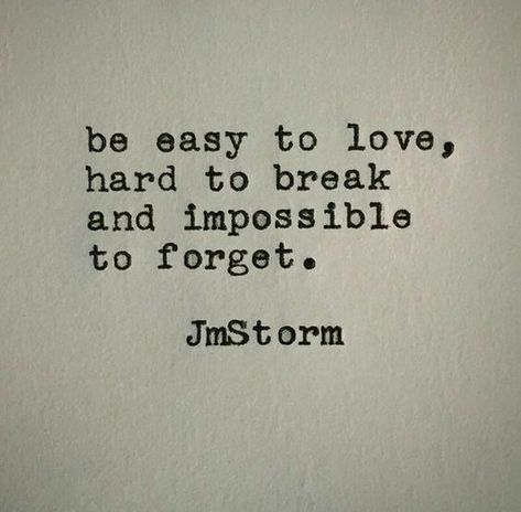 Be easy to love, hard to break, and impossible to forget. Great Love Quotes, Own Quotes, Easy To Love, A Quote, Note To Self, Typewriter, The Words, Great Quotes, Beautiful Words