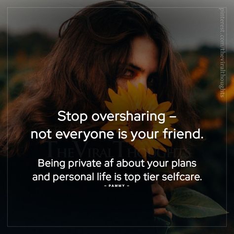 Stop oversharing – not everyone is your friend. Being private af about your plans and personal life is top tier selfcare. — PAMMY — #oversharing #stopoversharing #selfcare #beprivatequotes #selfcarequote #selfcarereminder Do Not Overshare Quotes, Quotes About Oversharing, Stop Oversharing Quotes, How To Stop Oversharing, Oversharing Quotes, Not Everyone Is Your Friend, Stop Oversharing, Being Private, Be Private