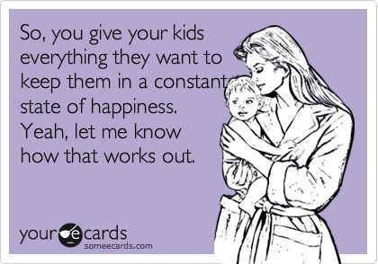 So, you give your kids everything they want to keep them in a constant state of happiness. Yeah, let me know how that works out. Daycare Jokes, Funny Sleep, Kids Quotes, Spoiled Kids, Baby Memes, Peace And Quiet, Funny Family, E Card, Parenting Quotes