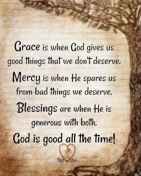 Grace is when God gives us goo things that we don't deserve. Mercy is when He spares us from bad things we deserve. Blessings are when He is generous with both. God is good all the time! Mercy Quotes, Grace Quotes, Prayers Quotes, Prayer Scriptures, Favorite Sayings, Inspirational Prayers, Faith Prayer, Inspirational Sayings, Faith Inspiration