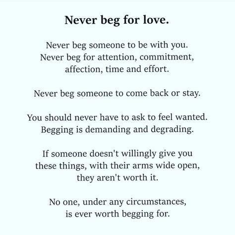 Do Not Beg For Love Quotes, Never Beg To Be Loved, Quotes About Begging For Love, You Should Never Have To Beg For Love, You Shouldnt Have To Beg To Be Loved, Never Been In Love, Prison Quotes, Beg For Love, Never Been Loved