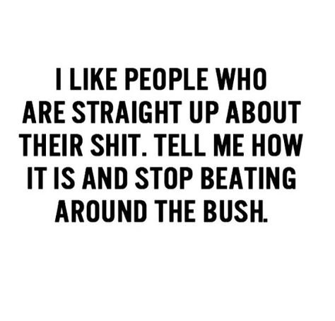 Don't beat around the bush! Straight Up Quotes, Straight Forward Quotes, Honest Quotes, Up Quotes, The Bush, Trendy Quotes, Fact Quotes, Image Quotes, Thoughts Quotes