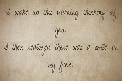 I woke up this morning thinking if you with a smile in my face. I Woke Up Thinking Of You Quotes, Woke Up Thinking Of You, Woke Up Thinking About U, Thinking About U, New Love Quotes, Thinking Of You Quotes, Thinking About You, Writer Inspiration, I'm Scared