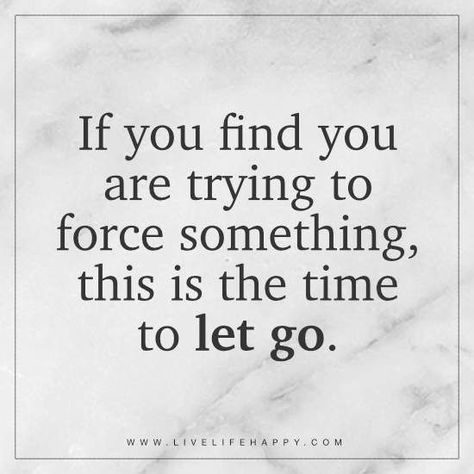 If You Find You Are Trying to Force | Live Life Happy | Bloglovin’ Time To Let Go Quotes, Quotes Life Deep, Let Go Quotes Relationships, Funny God Quotes, Let Go Quotes, Go Quotes, Bright Quotes, Live Life Happy, Letting Go Quotes