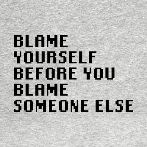 People Who Blame Others Quotes, Yourself To Blame Poem, Why Am I Always To Blame Quotes, Someone Else Quotes, Dont Blame Me For Your Problems, Always My Fault Quotes Blame, Blaming Others Quotes, Blaming Yourself, Blame Quotes