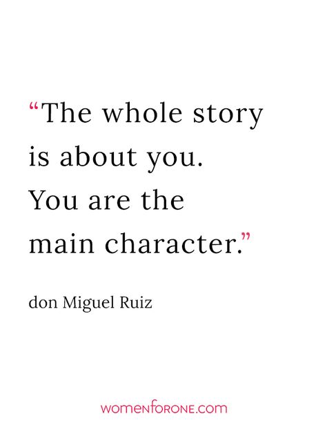 The whole story is about you. You are the main character. - don Miguel Ruiz Women Empowering Women, Community Of Women, Share Your Story, Character Quotes, 10th Quotes, Main Character, Character Aesthetic, Quote Aesthetic, Pretty Words