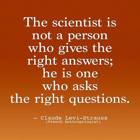 "The scientist is not a person who gives the right answers; he is the one who asks the right questions." -Claude Levi-Strauss Great Scientists Quotes, Scientist Quotes Inspiration, Scientist Motivation, Scientists Quotes, Quotes About Science, Stem Quotes, Scientist Quotes, Scientist Quote, Science Quotes