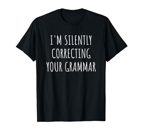 I'm Silently Correcting Your Grammar, School English Teacher T-Shirt Teacher T Shirts Ideas Design, Shirts Ideas Design, Silently Correcting Your Grammar, T Shirts Ideas, Teacher T Shirts, Grammar Police, Funny English, Grammar Humor, Math About Me