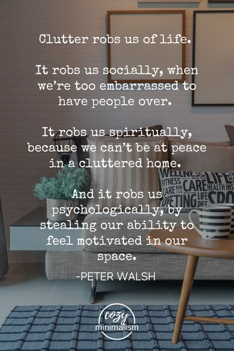 Quotes About Clutter, Clutter Quotes Motivation, Hoarding Quotes, Clutter Quotes, Cozy Minimalism, Peter Walsh, Organization Quotes, Minimize Clutter, Becoming Minimalist