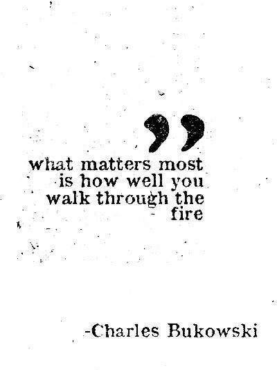 What matters most is how well you walk through fire.. Lang Leav, Quote Of The Week, Charles Bukowski, Bukowski, E Card, Quotable Quotes, A Quote, The Fire, Great Quotes