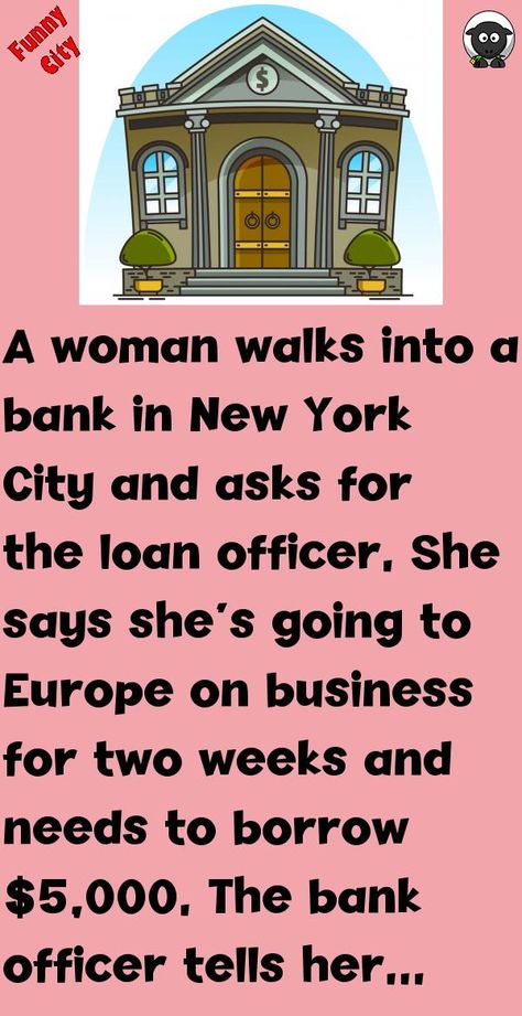 A woman walks into a bank in New York City and asks for the loan officer. She says she's going to Europe on business for two weeks and needs to borrow $5,000. The bank officer tells her that the ba.. #funny, #joke, #humor Banking Humor, Funny City, Bank Teller, Bank Loan, Loan Officer, Wow Video, Funny Stories, The Bank, Tell Her