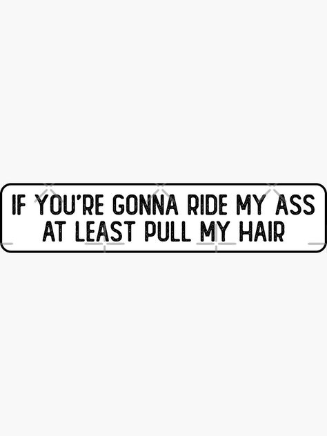 "If You're Gonna Ride My Ass At Least Pull My Hair Funny Biker" Sticker by Soursoul99 | Redbubble Hair Pulling Quotes Funny, Pull My Hair Quotes For Him, Biker Quotes Funny, Hair Funny, Pull Quotes, Funny Flirty Quotes, Spiritual Awakening Quotes, Biker Quotes, Stoic Quotes