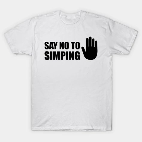 SAY NO TO SIMPING - STOP SIMPING - ANTI SIMP series 5 - BLACK - Simp - T-Shirt | TeePublic Stop Simping, Black Tshirt, V Neck T Shirt, Graphic Tshirt, Tshirt Designs, Mens Graphic Tshirt, T Shirts, Mens Tshirts, Funny