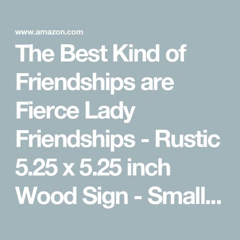 The Best Kind of Friendships are Fierce Lady Friendships - Rustic 5.25 x 5.25 inch Wood Sign - Small Talk Squares Collection by Simply Said STS1670 Small Talk, Wood Sign, Home Kitchen, Wood Signs, Good Things, Signs, Wood