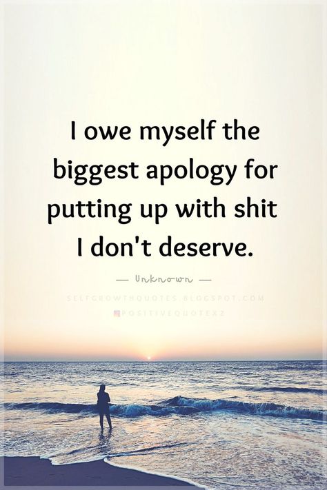 Quotes I owe myself the biggest apology for putting up with shit I don't deserve. Done Adulting Quotes, You Get What You Deserve Quotes, Don’t Give People More Than They Deserve, Apologies Don't Mean Anything, People Don’t Deserve Me, Self Apology Quotes, People Don’t Owe You Anything, Put Up With Too Much Quotes, Taking Advantage Quotes Relationships