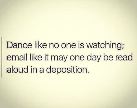 Dance like no one is watching; email like it may one day be read aloud in a deposition. Paralegal Humor, Law School Humor, Lawyer Quotes, Legal Humor, Lawyer Humor, Lawyer Jokes, Law School Life, Law Quotes, Dance Like No One Is Watching