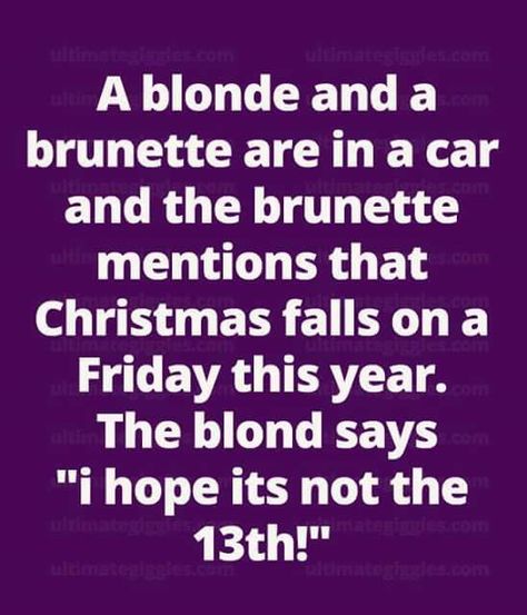 The stereotype that all blondes are dumb and thoughtless. Picture depicts how the blonde forgets that Christmas falls on the 25th of December every year, but it is taken as if she is stupid. Funny Friday The 13th, Blond Jokes, Blonde Humor, Funny Blonde Jokes, Funny Friday, Blonde Jokes, Favorite Sayings, Good Morning Texts, Funny Jokes For Adults