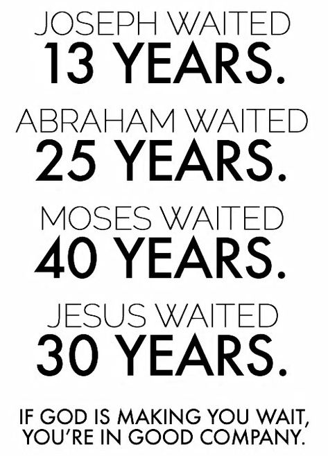 JOSEPH WAITED 13 YEARS.  ABRAHAM WAITED 25 YEARS.  MOSES WAITED 40 YEARS.  JESUS WAITED 30 YEARS.  IF GOD IS MAKING YOU WAIT YOU'RE IN GOOD COMPANY. #waiting Peaceful Lifestyle, Ayat Alkitab, Wallpaper Magazine, Bible Knowledge, Christian Quotes Inspirational, Prayer Quotes, Religious Quotes, Jesus Is, Scripture Quotes