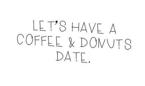 Do you wanna go out with me? Coffee And Donuts, Love Quotes Photos, No One Loves Me, Tumblr Quotes, Best Love Quotes, Personal Quotes, Coffee Date, Lets Go, Love Photos