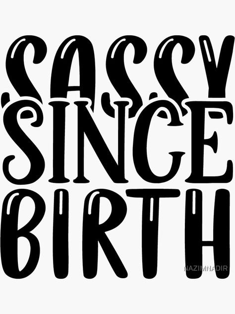 "sassy since birth,sassy, funny, cute, girls, sassy since, girly, love, quote, since, girl, vintage, birthday, birth, birthday gift," Sticker by NAZIMNADIR | Redbubble Sassy 17 Birthday Ideas, Sassy Daughter Quotes Funny, Sweet Girl Quotes, Girl Quotes Funny, Daughter Quotes Funny, Sassy Quotes Funny, Cricut Quotes, Sassy Since Birth, Its My Bday