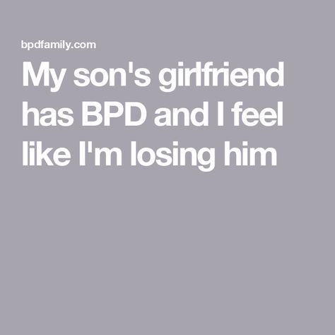 My son's girlfriend has BPD and I feel like I'm losing him Quotes About Bpd, Bpd Quotes Relationships, Losing Him, Sons Girlfriend, Borderline Personality, Becoming A Father, Close Relationship, Im Lost, Personality Disorder