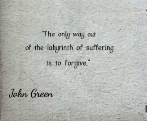 The only way out of the labyrinth of suffering is it forgive. Labyrinth Of Suffering, John Green, The Only Way, Labyrinth, Poetry, Quotes