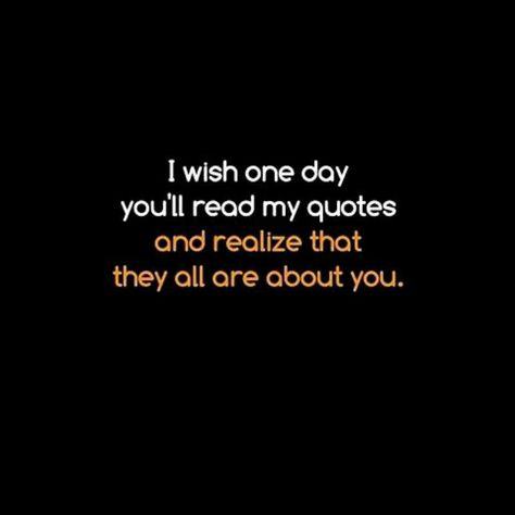 I Wish You Would Message Me, I Wish He Would Text Me, All The Words I Wish I Said, I Wish You Loved Me, I Wish You Love Me The Way I Love You, I Wish I Was Her, I Wish For You, I Wish, Realization Quotes