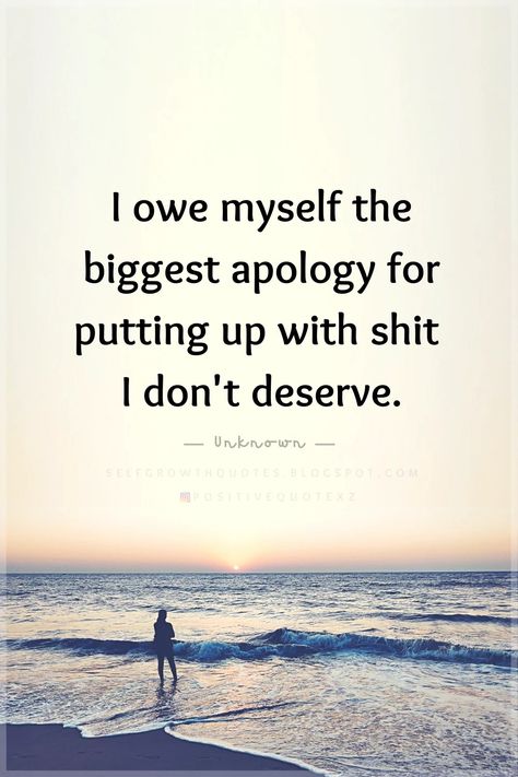 Self Growth Quotes I owe myself the biggest apology for putting up with shit I don't deserve. Done Adulting Quotes, You Get What You Deserve Quotes, Apologies Don't Mean Anything, Self Apology Quotes, People Don’t Owe You Anything, Put Up With Too Much Quotes, Taking Advantage Quotes Relationships, Don’t Give People More Than They Deserve, I Will Not Apologize Quotes