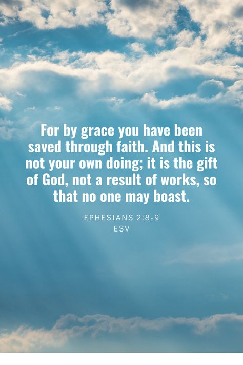 For by grace you have been saved through faith. And this is not your own doing; it is the gift of God, not a result of works, so that no one may boast. Ephesians 2:8-9 ESV Inspirational Bible verses about grace and faith. Encouraging Bible verses Bible Quotes #Bibleverses Biblequotes Saved By Grace Through Faith, Saving Grace Quotes, For By Grace You Have Been Saved, For It Is By Grace You Have Been Saved, Grace Quotes Bible Prayer Scriptures, Grace Scripture Quotes, Bible Verses About Grace, Encouraging Bible Verses Tough Times Gods Promises, Grace Quotes Bible