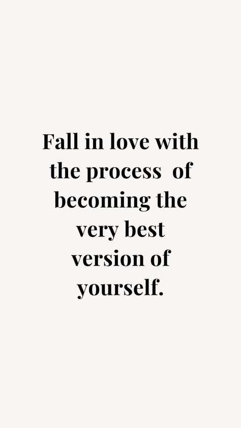 Fall In Love With Becoming The Best Version Of Yourself, 2024 Best Version, Fall In Love With Life Aesthetic, Love The Process Quote, Growth Is A Process Quote, Be The Better Version Of Yourself, Be A Better Version Of Yourself Quotes, Fall In Love With The Process Quotes, Better Version Of Yourself Aesthetic