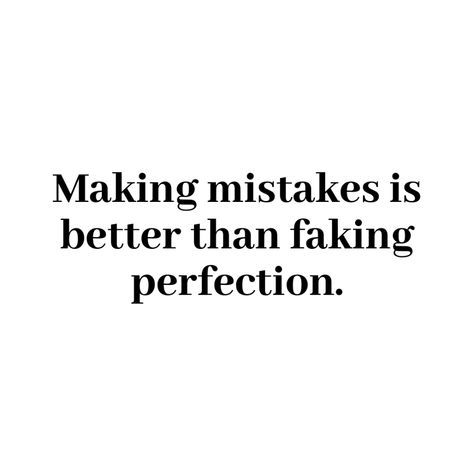 Making mistakes is better than faking perfection. - Mindset Made Better Making Mistakes Is Better Than Faking, Own Your Mistakes Quote, Mistakes Quotes Learning From, Making Mistakes Quotes, I Make Mistakes Quotes, Quotes About Mistakes, Quotes About Making Mistakes, Mistake Quotes, I Made A Mistake