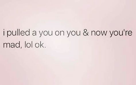 Pulled A You On You Quotes, I Pulled A You On You Quotes, Don’t Get Mad When I Pull A You On You, Pull A You On You Quotes, Pull A You On You, I Don't Like You, I Don’t Like You, Dont Get Mad When I Pull A You On You, Its You