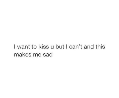 I want to kiss you but I can't and this makes me sad I Still Want To Kiss You, I Wanna Marry Him, I Love You But I Cant Have You Quotes, I Want To Kiss You, Im Falling For You, Cant Have You, Wanna Kiss, I M Scared, Im Falling